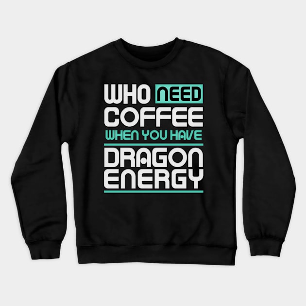 Whe Need Coffee When You Have Dragon Energy Funny meme Crewneck Sweatshirt by DarkTee.xyz